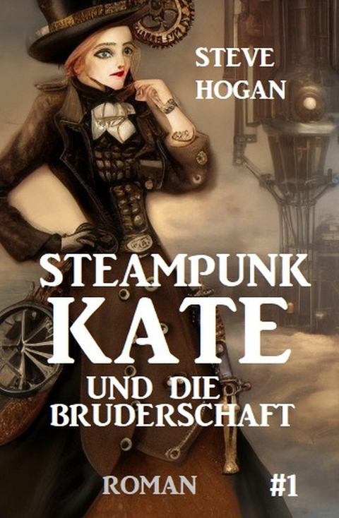 Steampunk Kate und die Bruderschaft: Steampunk Kate 1 -  Steve Hogan