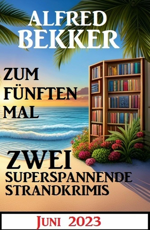 Zum fünften Mal zwei superspannende Strandkrimis Juni 2023 -  Alfred Bekker