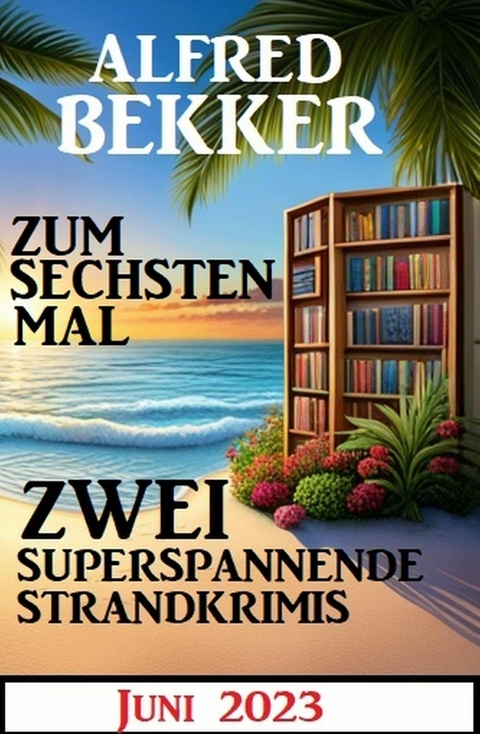 Zu sechsten Mal zwei superspannende Strandkrimis Juni 2023 -  Alfred Bekker