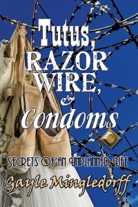 Tutus, Razor Wire, and Condoms -  Gayle Mingledorff