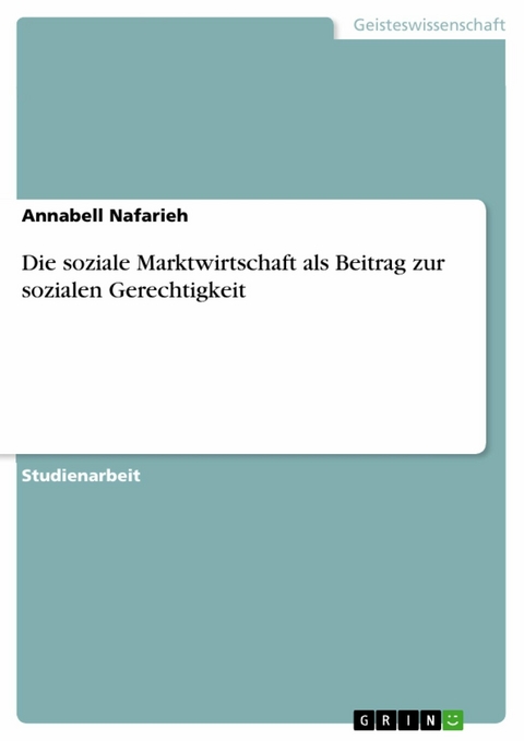 Die soziale Marktwirtschaft als Beitrag zur sozialen Gerechtigkeit - Annabell Nafarieh