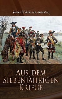 Aus dem Siebenjährigen Kriege - Johann Wilhelm Von Archenholz