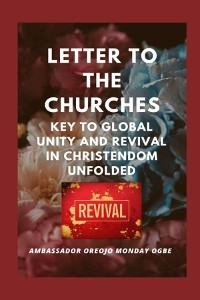 Letter to the Churches  Key to Global Unity and Revival in Christendom Unfolded - Ambassador Monday O Ogbe