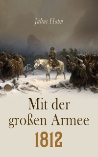 Mit der großen Armee 1812 - Julius Hahn