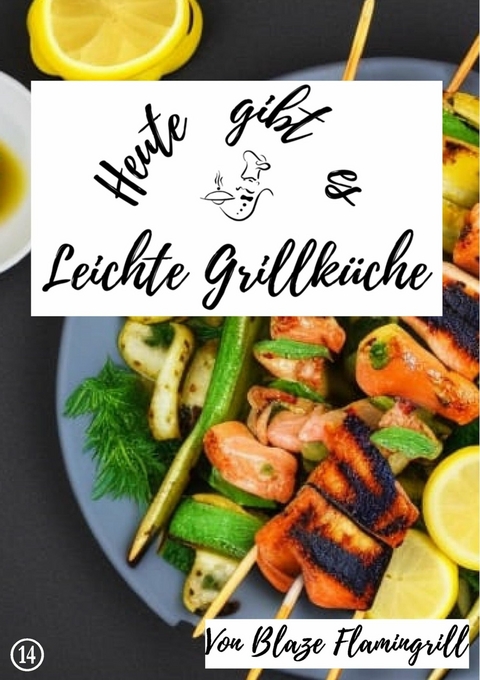 Heute gibt es - Leichte Grillküche - Blaze Flamingrill