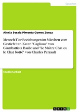 Mensch-Tier-Beziehungen im Märchen vom Gestiefelten Kater. "Cagliuso" von Giambattista Basile und "Le Maître Chat ou le Chat botté" von Charles Perrault - Alexia Soraia Pimenta Gomes Zonca