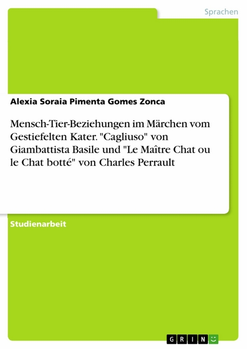 Mensch-Tier-Beziehungen im Märchen vom Gestiefelten Kater. "Cagliuso" von Giambattista Basile und "Le Maître Chat ou le Chat botté" von Charles Perrault - Alexia Soraia Pimenta Gomes Zonca