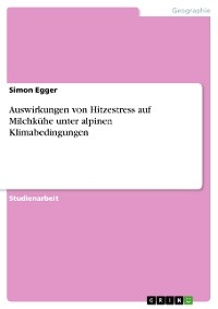 Auswirkungen von Hitzestress auf Milchkühe unter alpinen Klimabedingungen - Simon Egger