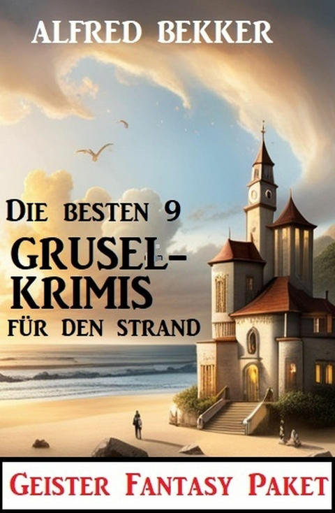 Die besten 9 Gruselkrimis für den Strand: Geister Fantasy Paket -  Alfred Bekker