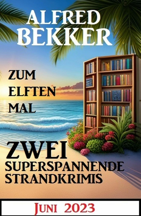 Zum elften Mal zwei superspannende Strandkrimis Juni 2023 -  Alfred Bekker