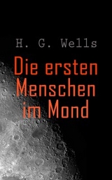 Die ersten Menschen im Mond - H. G. Wells