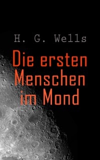 Die ersten Menschen im Mond - H. G. Wells