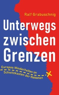 Unterwegs zwischen Grenzen - Ralf Grabuschnig