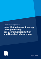 Neue Methoden zur Planung und Optimierung der Schnittholzproduktion von Nadelholzsägewerken - Thomas Greigeritsch