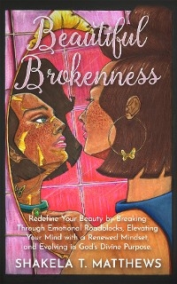 BEAUTIFUL BROKENNESS - Shakela Matthews