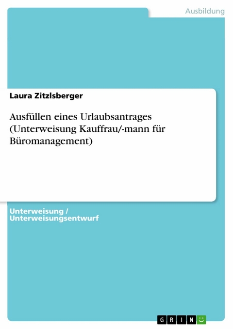 Ausfüllen eines Urlaubsantrages (Unterweisung Kauffrau/-mann für Büromanagement) - Laura Zitzlsberger