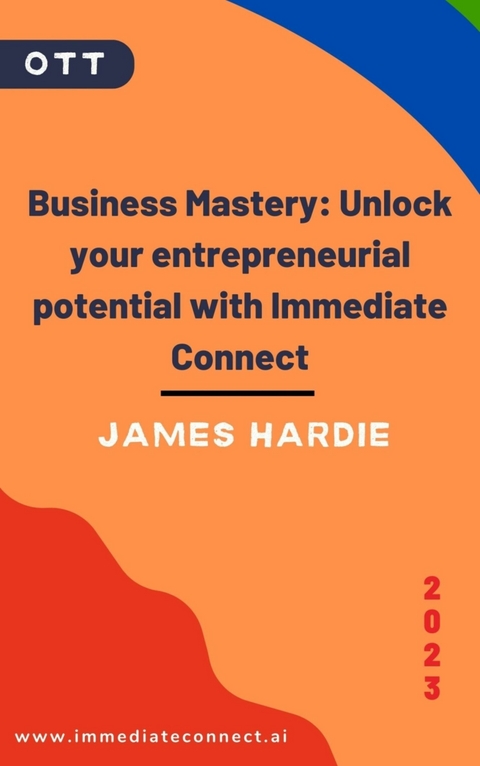 Business Mastery: Unlock your entrepreneurial potential with Immediate Connect - James Hardie