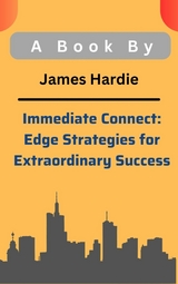 Immediate Connect: Edge Strategies for Extraordinary Success - James Hardie