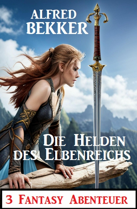 Die Helden des Elbenreichs: 3 Fantasy Abenteuer -  Alfred Bekker