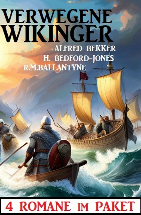 Verwegene Wikinger: 4 Romane im Paket -  Alfred Bekker,  H. Bedford-Jones,  R. M. Ballantyne