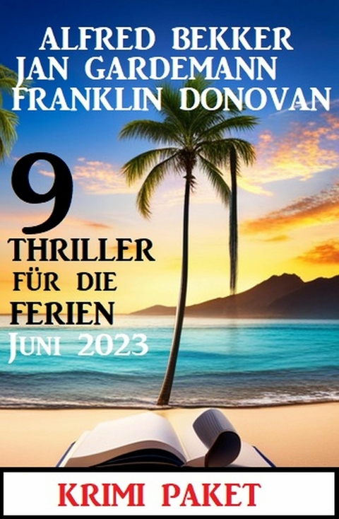 9 Thriller für die Ferien Juni 2023: Krimi Paket -  Alfred Bekker,  Franklin Donovan,  Jan Gardemann