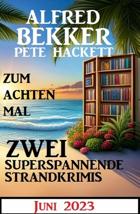 Zum achten Mal zwei superspannende Strandkrimis Juni 2023 -  Alfred Bekker,  Pete Hackett