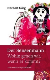 Der Sensenmann - Wohin gehen wir, wenn er kommt? - Norbert Görg