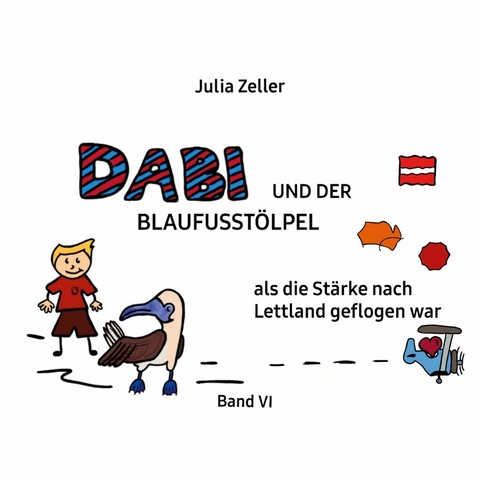 Dabi und der Blaufusstölpel - als die Stärke nach Lettland geflogen war - Band VI - Julia Zeller