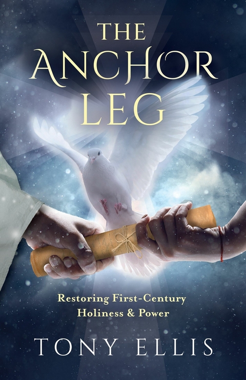 Anchor Leg: Restoring First-Century Holiness and Power -  Tony Ellis