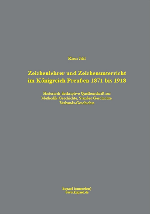 Zeichenlehrer und Zeichenunterricht im Königreich Preußen 1871 bis 1918 -  Klaus Jakl