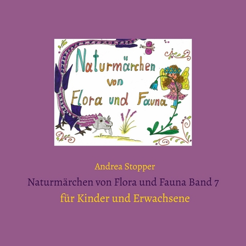 Naturmärchen von Flora und Fauna Band 7 -  Andrea Stopper