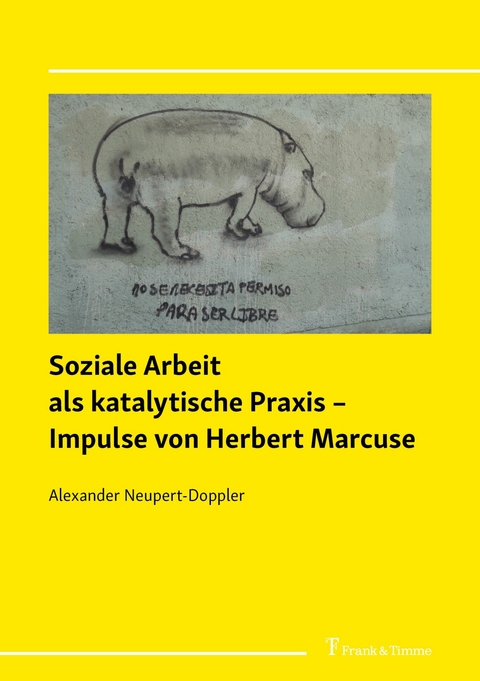 Soziale Arbeit als katalytische Praxis - Impulse von Herbert Marcuse -  Alexander Neupert-Doppler