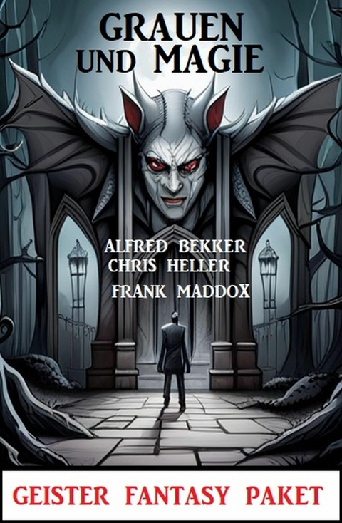 Magie und Grauen: Geister Fantasy Paket -  Alfred Bekker,  Chris Heller,  Frank Maddox