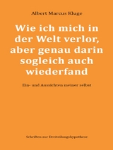 Wie ich mich in der Welt verlor, aber genau darin sogleich auch wiederfand - Albert Marcus Kluge