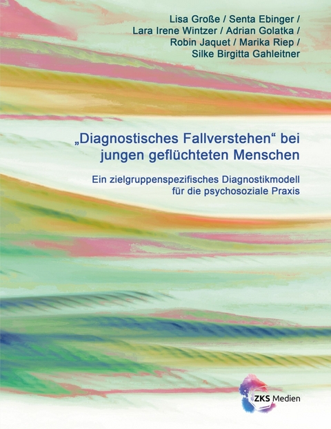 Diagnostisches Fallverstehen bei jungen geflüchteten Menschen - Lisa Große, Senta Ebinger, Lara Irene Wintzer, Adrian Golatka, Robin Jaquet, Marika Riep, Silke Brigitta Gahleitner