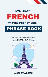 Everyday French Travel Pocket Size Phrase Book - Lucas Sylvestre