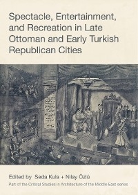 Spectacle, Entertainment, and Recreation in Late Ottoman and Early Turkish Republican Cities - 