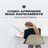 Como Aprender Mais Rapidamente - MAX EDITORIAL