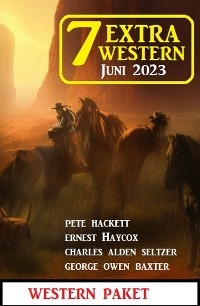 7 Extra Western Juni 2023 - Pete Hackett, Charles Alden Seltzer, Ernest Haycox, George Owen Baxter