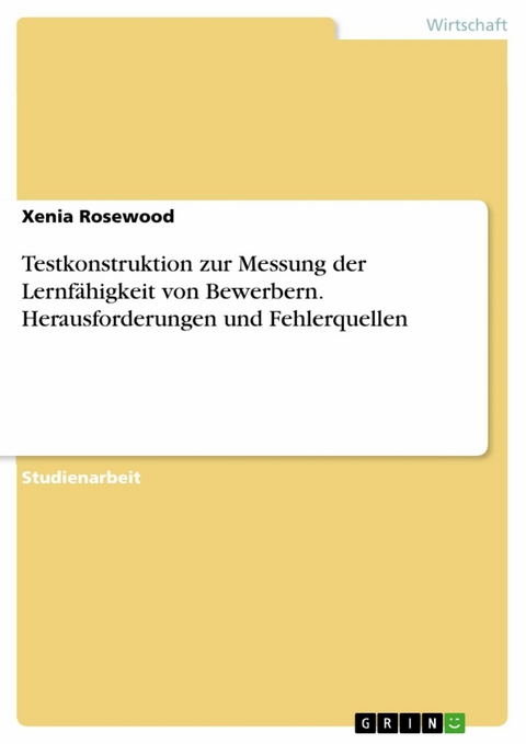 Testkonstruktion zur Messung der Lernfähigkeit von Bewerbern. Herausforderungen und Fehlerquellen - Xenia Rosewood