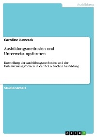 Ausbildungsmethoden und Unterweisungsformen - Caroline Juszczak