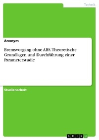 Bremsvorgang ohne ABS. Theoretische Grundlagen und Durchführung einer Parameterstudie