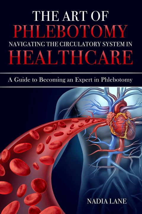 The Art of Phlebotomy Navigating the Circulatory System - Nadia Lane