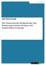 Der Genius loci des Heiligenbergs. Eine Wanderung zwischen Zeitgeist und matriarchalem Ursprung - Gert Heinz Kumpf