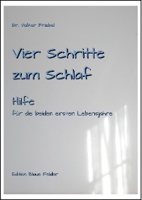 Vier Schritte zum Schlaf - Hilfe für Kinder in den beiden ersten Lebensjahren - Volker Friebel