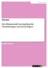 Der Klimawandel. Atomsphärische Veränderungen und deren Folgen