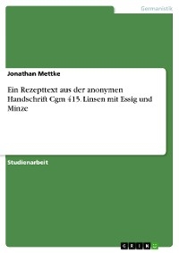 Ein Rezepttext aus der anonymen Handschrift Cgm 415. Linsen mit Essig und Minze - Jonathan Mettke