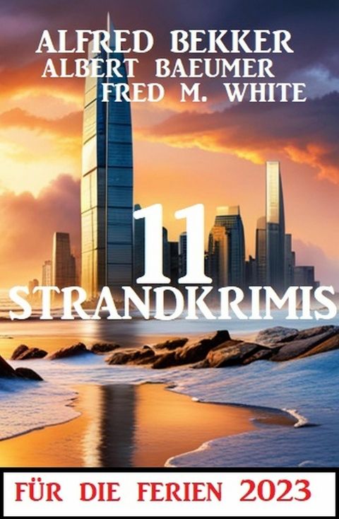 11 Strandkrimis für die Ferien 2023 -  Alfred Bekker,  Fred M. White,  Albert Baeumer