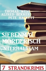 Siebenmal mörderisch unterhaltsam: 7 Strandkrimis - Alfred Bekker, Thomas West, Pete Hackett