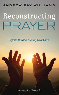 Reconstructing Prayer -  Andrew Ray Williams